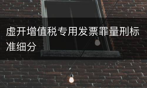 虚开增值税专用发票罪量刑标准细分