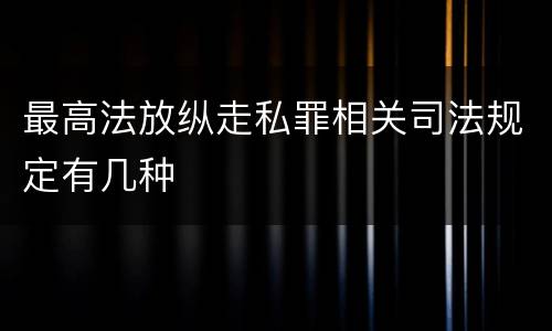 最高法放纵走私罪相关司法规定有几种