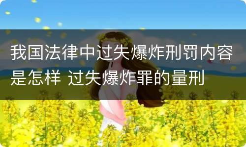 我国法律中过失爆炸刑罚内容是怎样 过失爆炸罪的量刑