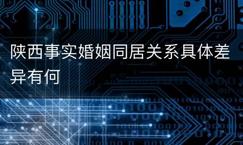 陕西事实婚姻同居关系具体差异有何