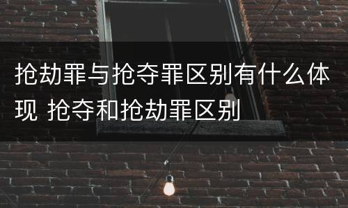 抢劫罪与抢夺罪区别有什么体现 抢夺和抢劫罪区别
