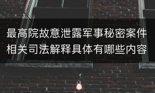 最高院故意泄露军事秘密案件相关司法解释具体有哪些内容