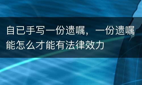 自已手写一份遗嘱，一份遗嘱能怎么才能有法律效力