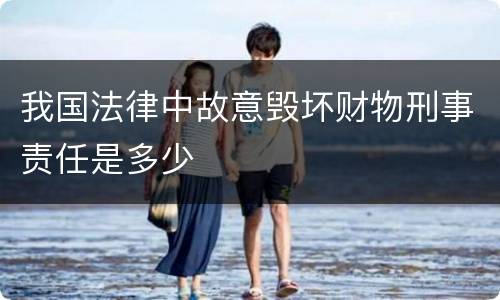 我国法律中故意毁坏财物刑事责任是多少