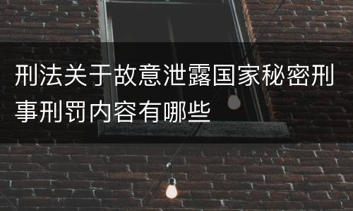 刑法关于故意泄露国家秘密刑事刑罚内容有哪些