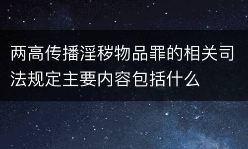 两高传播淫秽物品罪的相关司法规定主要内容包括什么