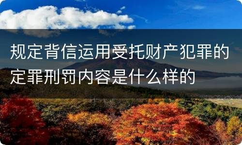 规定背信运用受托财产犯罪的定罪刑罚内容是什么样的