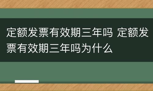 定额发票有效期三年吗 定额发票有效期三年吗为什么