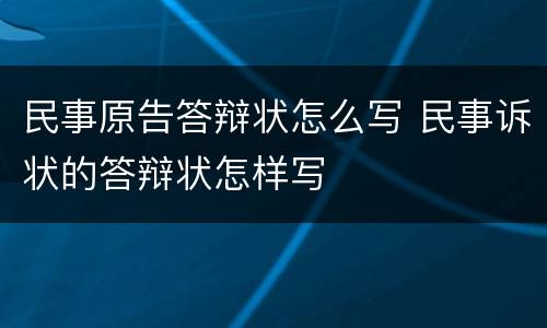 民事原告答辩状怎么写 民事诉状的答辩状怎样写