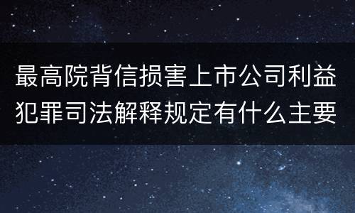 最高院背信损害上市公司利益犯罪司法解释规定有什么主要内容