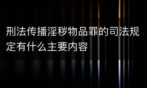 刑法传播淫秽物品罪的司法规定有什么主要内容