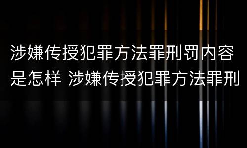涉嫌传授犯罪方法罪刑罚内容是怎样 涉嫌传授犯罪方法罪刑罚内容是怎样认定的