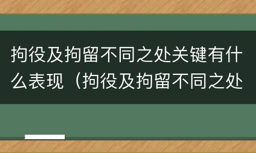 拘役及拘留不同之处关键有什么表现（拘役及拘留不同之处关键有什么表现和影响）