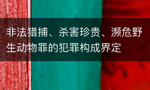 非法猎捕、杀害珍贵、濒危野生动物罪的犯罪构成界定