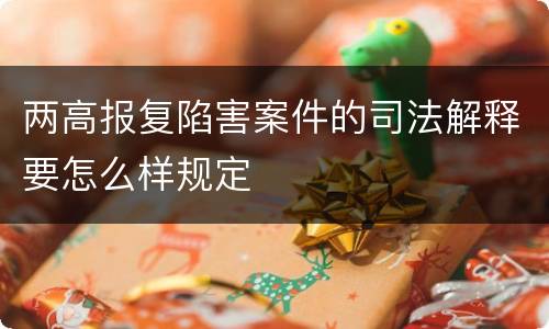 两高报复陷害案件的司法解释要怎么样规定