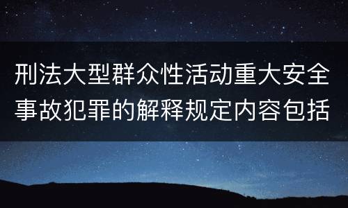 刑法大型群众性活动重大安全事故犯罪的解释规定内容包括什么