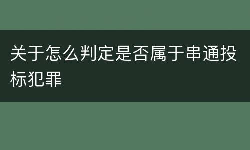 关于怎么判定是否属于串通投标犯罪