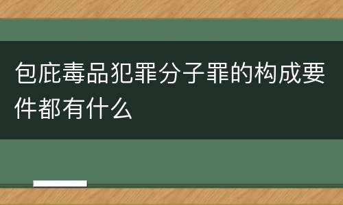 包庇毒品犯罪分子罪的构成要件都有什么