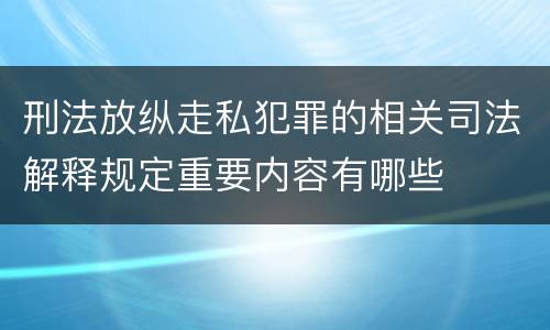 刑法放纵走私犯罪的相关司法解释规定重要内容有哪些