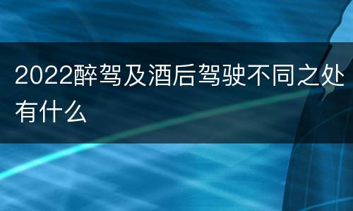 2022醉驾及酒后驾驶不同之处有什么
