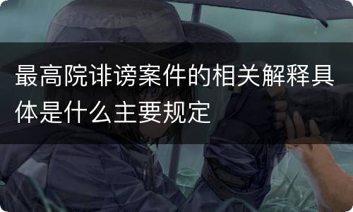 最高院诽谤案件的相关解释具体是什么主要规定