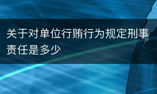 关于对单位行贿行为规定刑事责任是多少