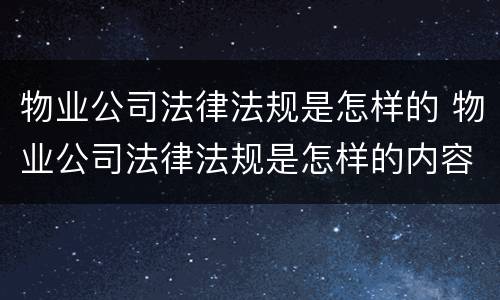 物业公司法律法规是怎样的 物业公司法律法规是怎样的内容