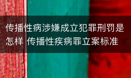 传播性病涉嫌成立犯罪刑罚是怎样 传播性疾病罪立案标准
