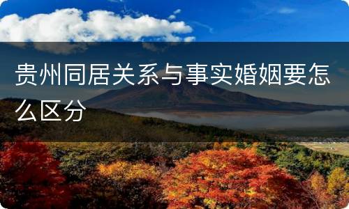 贵州同居关系与事实婚姻要怎么区分
