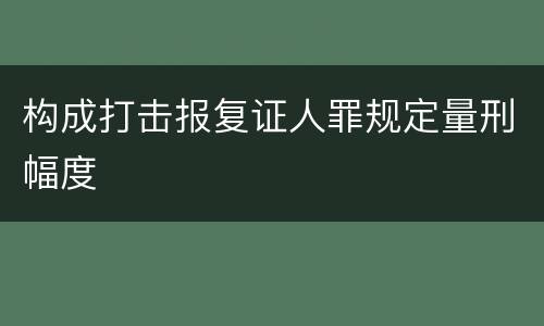 构成打击报复证人罪规定量刑幅度