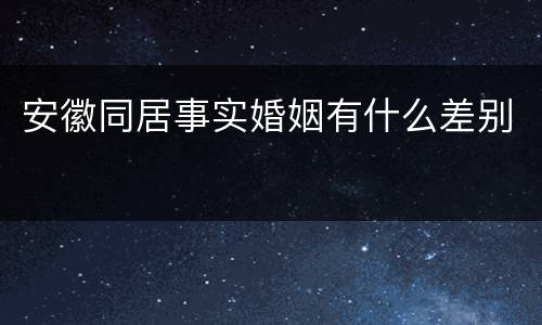 安徽同居事实婚姻有什么差别