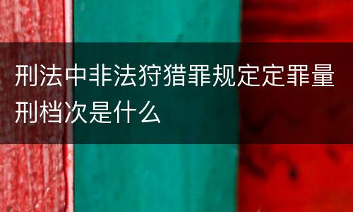 刑法中非法狩猎罪规定定罪量刑档次是什么