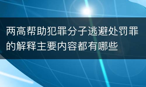 两高帮助犯罪分子逃避处罚罪的解释主要内容都有哪些