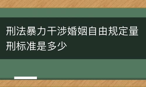 刑法暴力干涉婚姻自由规定量刑标准是多少