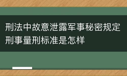 刑法中故意泄露军事秘密规定刑事量刑标准是怎样