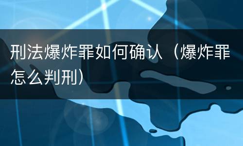 刑法爆炸罪如何确认（爆炸罪怎么判刑）