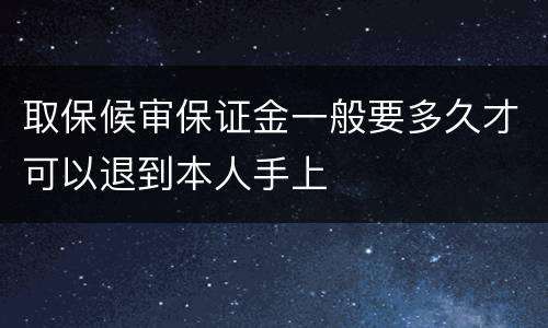 取保候审保证金一般要多久才可以退到本人手上