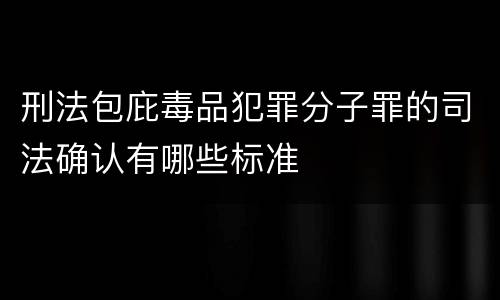 刑法包庇毒品犯罪分子罪的司法确认有哪些标准