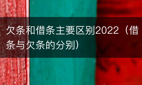 欠条和借条主要区别2022（借条与欠条的分别）