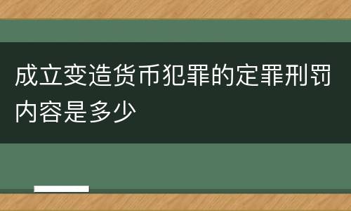 成立变造货币犯罪的定罪刑罚内容是多少