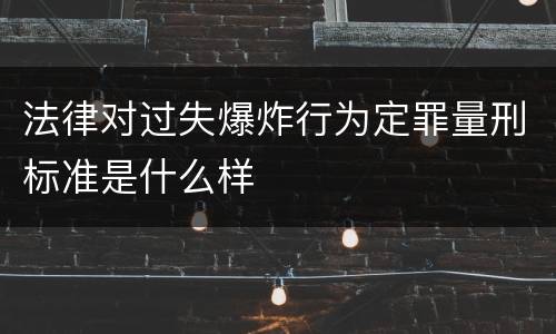 法律对过失爆炸行为定罪量刑标准是什么样
