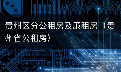 贵州区分公租房及廉租房（贵州省公租房）