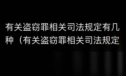 有关盗窃罪相关司法规定有几种（有关盗窃罪相关司法规定有几种司法解释）