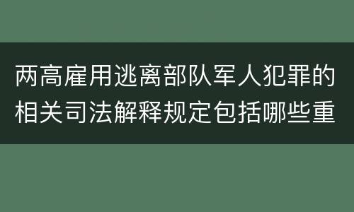 两高雇用逃离部队军人犯罪的相关司法解释规定包括哪些重要内容