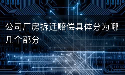 公司厂房拆迁赔偿具体分为哪几个部分