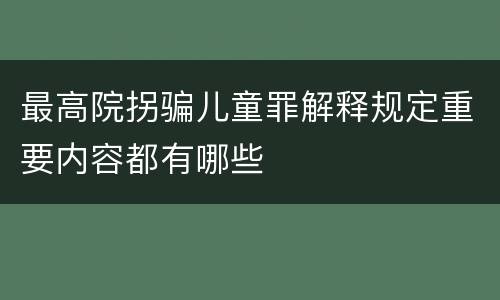 最高院拐骗儿童罪解释规定重要内容都有哪些