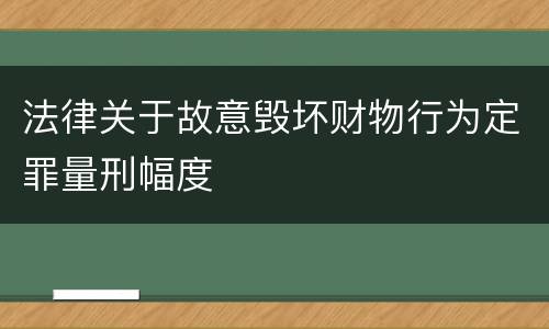法律关于故意毁坏财物行为定罪量刑幅度