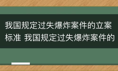 我国规定过失爆炸案件的立案标准 我国规定过失爆炸案件的立案标准是