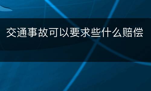交通事故可以要求些什么赔偿