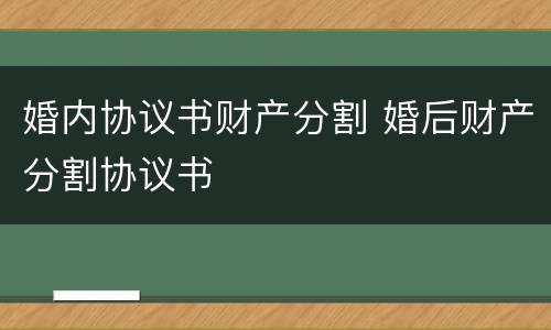 婚内协议书财产分割 婚后财产分割协议书